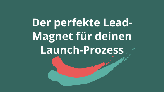 Der perfekte Lead-Magnet für deinen Launch-Prozess